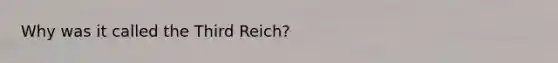 Why was it called the Third Reich?