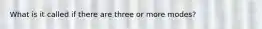 What is it called if there are three or more modes?