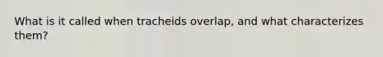 What is it called when tracheids overlap, and what characterizes them?