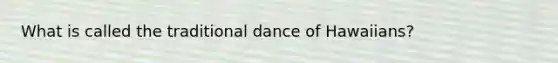 What is called the traditional dance of Hawaiians?