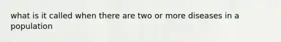 what is it called when there are two or more diseases in a population