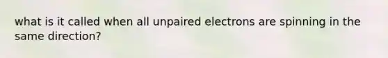 what is it called when all unpaired electrons are spinning in the same direction?