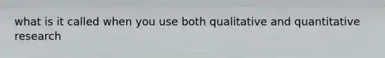 what is it called when you use both qualitative and quantitative research