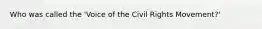 Who was called the 'Voice of the Civil Rights Movement?'