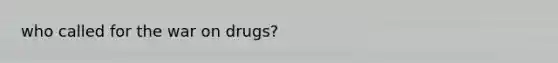 who called for the war on drugs?