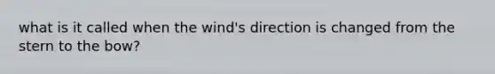 what is it called when the wind's direction is changed from the stern to the bow?