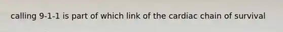 calling 9-1-1 is part of which link of the cardiac chain of survival