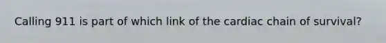 Calling 911 is part of which link of the cardiac chain of survival?