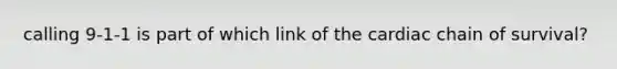 calling 9-1-1 is part of which link of the cardiac chain of survival?