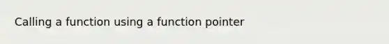 Calling a function using a function pointer