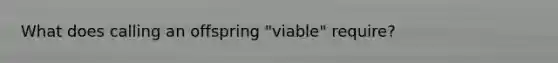 What does calling an offspring "viable" require?