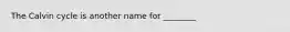 The Calvin cycle is another name for ________