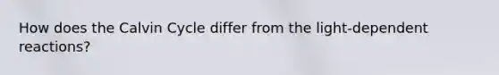 How does the Calvin Cycle differ from the light-dependent reactions?