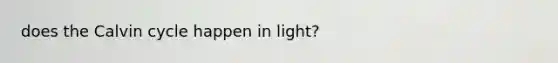 does the Calvin cycle happen in light?