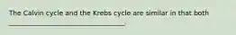 The Calvin cycle and the Krebs cycle are similar in that both ___________________________________.