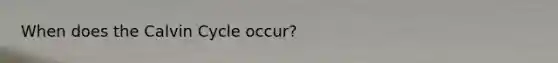 When does the Calvin Cycle occur?