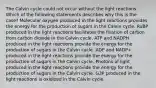 The Calvin cycle could not occur without the light reactions. Which of the following statements describes why this is the case? Molecular oxygen produced in the light reactions provides the energy for the production of sugars in the Calvin cycle. RuBP produced in the light reactions facilitates the fixation of carbon from carbon dioxide in the Calvin cycle. ATP and NADPH produced in the light reactions provide the energy for the production of sugars in the Calvin cycle. ADP and NADP+ produced in the light reactions provide the energy for the production of sugars in the Calvin cycle. Photons of light produced in the light reactions provide the energy for the production of sugars in the Calvin cycle. G3P produced in the light reactions is oxidized in the Calvin cycle.