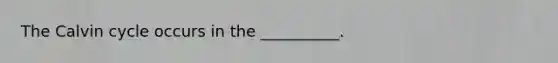 The Calvin cycle occurs in the __________.