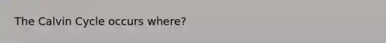 The Calvin Cycle occurs where?