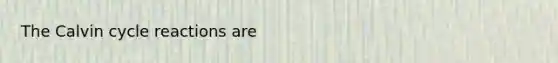 The Calvin cycle reactions are