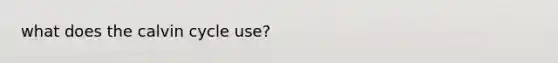 what does the calvin cycle use?