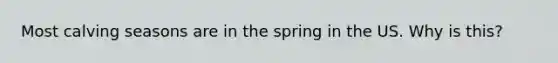 Most calving seasons are in the spring in the US. Why is this?