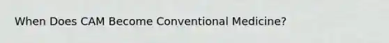 When Does CAM Become Conventional Medicine?