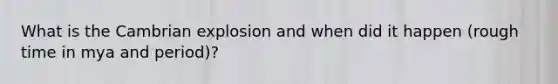 What is the Cambrian explosion and when did it happen (rough time in mya and period)?