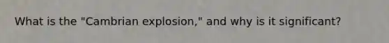 What is the "Cambrian explosion," and why is it significant?