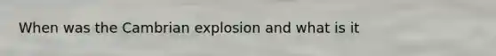 When was the Cambrian explosion and what is it