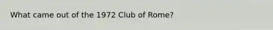 What came out of the 1972 Club of Rome?