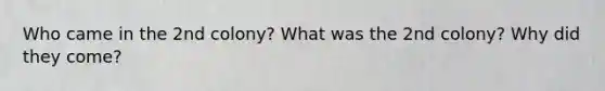 Who came in the 2nd colony? What was the 2nd colony? Why did they come?