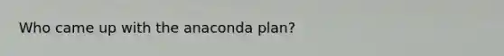 Who came up with the anaconda plan?