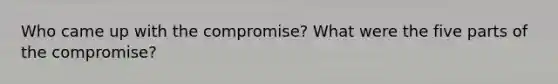 Who came up with the compromise? What were the five parts of the compromise?