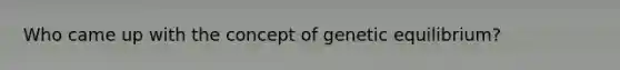 Who came up with the concept of genetic equilibrium?