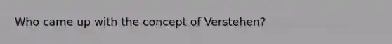 Who came up with the concept of Verstehen?