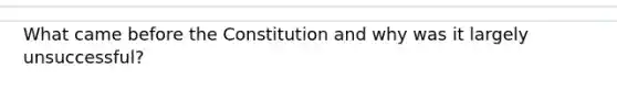 What came before the Constitution and why was it largely unsuccessful?