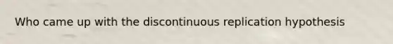 Who came up with the discontinuous replication hypothesis