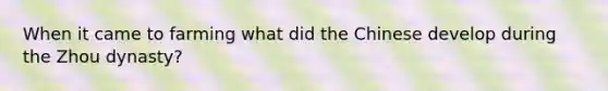 When it came to farming what did the Chinese develop during the Zhou dynasty?