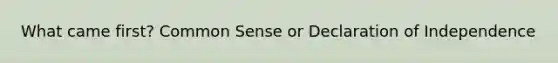 What came first? Common Sense or Declaration of Independence