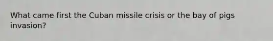 What came first the Cuban missile crisis or the bay of pigs invasion?