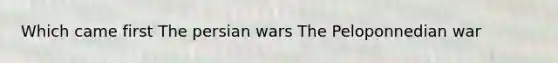 Which came first The persian wars The Peloponnedian war