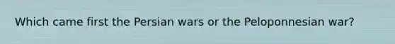 Which came first the Persian wars or the Peloponnesian war?