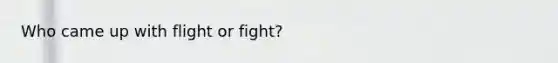 Who came up with flight or fight?