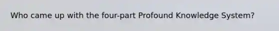 Who came up with the four-part Profound Knowledge System?