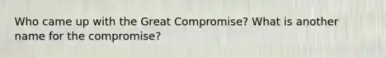 Who came up with the Great Compromise? What is another name for the compromise?