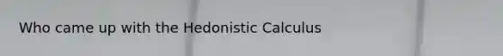 Who came up with the Hedonistic Calculus