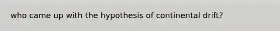 who came up with the hypothesis of continental drift?