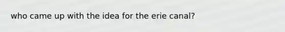 who came up with the idea for the erie canal?