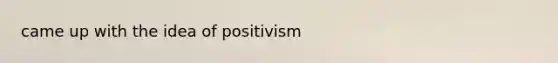 came up with the idea of positivism